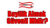 Bayilik Almak Güvenli Midir?