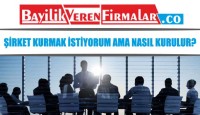 Şirket Kurmak İstiyorum Ama Nasıl Kurulur?