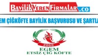 Egem Çiğköfte Bayilik Başvurusu ve Şartları