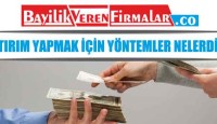 Yatırım Yapmak İçin Yöntemler Nelerdir?
