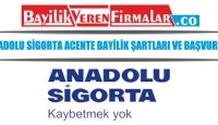 Anadolu Sigorta Acente Bayilik Şartları ve Başvurusu