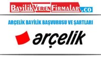 Arçelik Bayilik Başvurusu ve Şartları