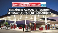 Benzinlik Açmak İstiyorum – Sermaye Tutarı Ne Kadardır?