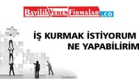 İş Kurmak İstiyorum Ne Yapabilirim?