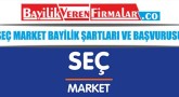 Seç Market Bayilik Şartları ve Başvurusu